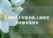 上海师范大学图书馆,上海师范大学图书馆馆长