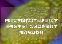 四川大学图书馆主页,四川大学图书馆主页什么可以查阅教学用的专业教材