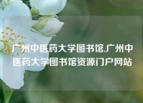 广州中医药大学图书馆,广州中医药大学图书馆资源门户网站