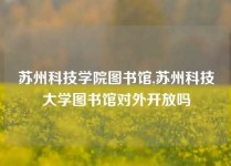 苏州科技学院图书馆,苏州科技大学图书馆对外开放吗