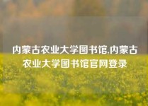 内蒙古农业大学图书馆,内蒙古农业大学图书馆官网登录