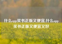 什么app买书正版又便宜,什么app买书正版又便宜又好